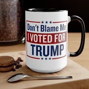 Don't Blame Me I Vote For Trump Mug (2 sizes, 2 colors)